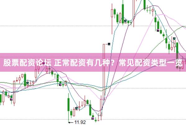 股票配资论坛 正常配资有几种？常见配资类型一览