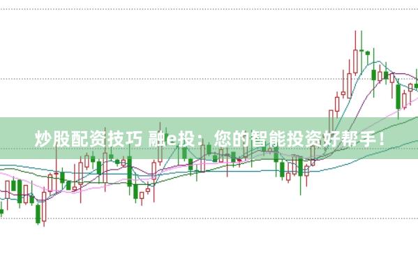炒股配资技巧 融e投：您的智能投资好帮手！