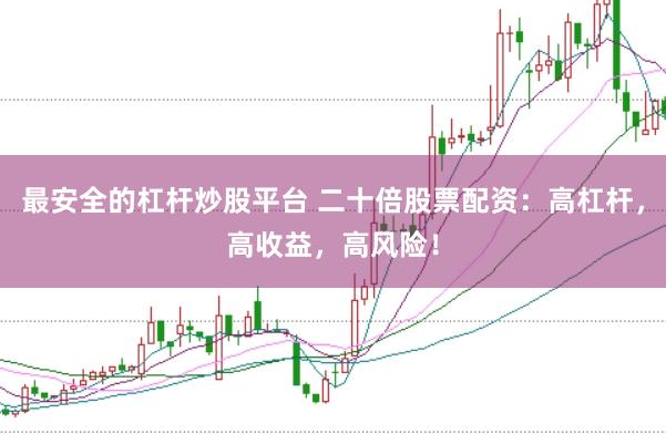 最安全的杠杆炒股平台 二十倍股票配资:高杠杆,高收益,高风险!