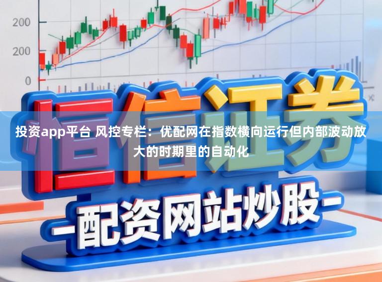 投资app平台 风控专栏：优配网在指数横向运行但内部波动放大的时期里的自动化