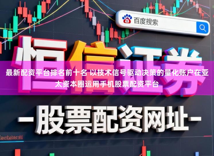 最新配资平台排名前十名 以技术信号驱动决策的量化账户在亚太资本圈运用手机股票配资平台