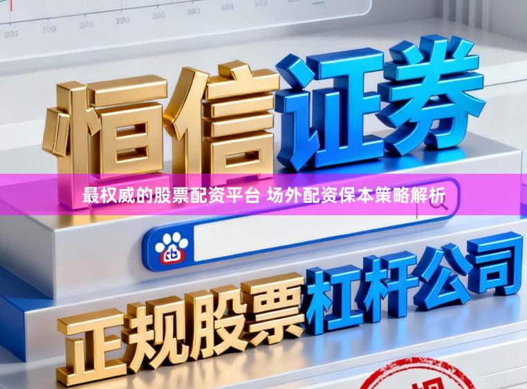 最权威的股票配资平台 场外配资保本策略解析