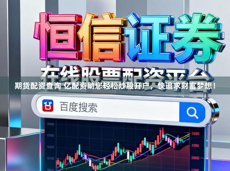 期货配资查询 亿配资助您轻松炒股开户，快追求财富梦想！