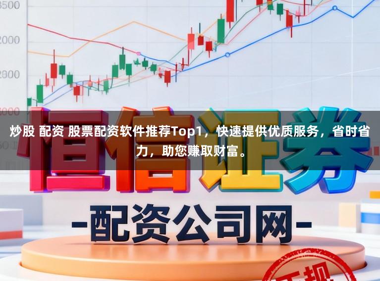 炒股 配资 股票配资软件推荐Top1，快速提供优质服务，省时省力，助您赚取财富。