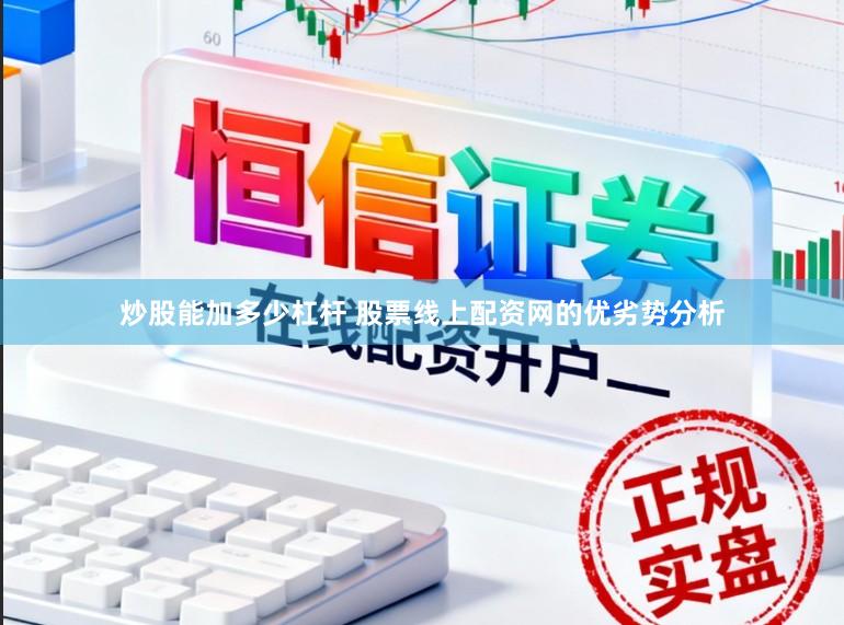 炒股能加多少杠杆 股票线上配资网的优劣势分析