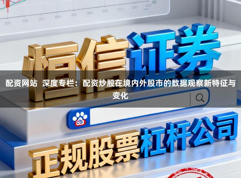 配资网站  深度专栏：配资炒股在境内外股市的数据观察新特征与变化