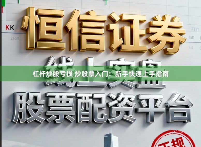 杠杆炒股亏损 炒股票入门：新手快速上手指南
