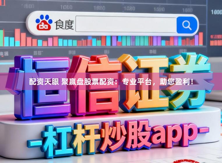 配资天眼 聚赢盘股票配资：专业平台，助您盈利！