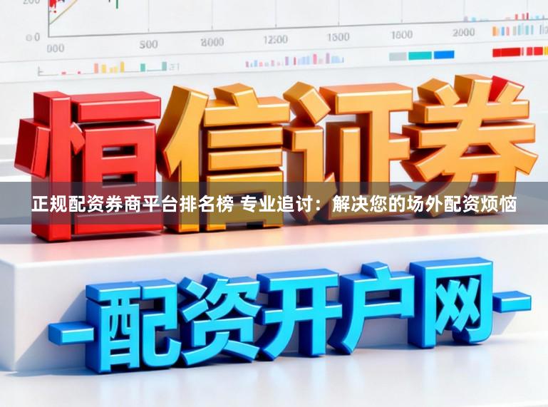 正规配资券商平台排名榜 专业追讨：解决您的场外配资烦恼