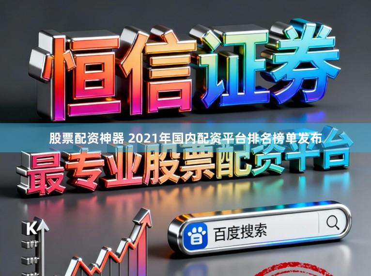 股票配资神器 2021年国内配资平台排名榜单发布