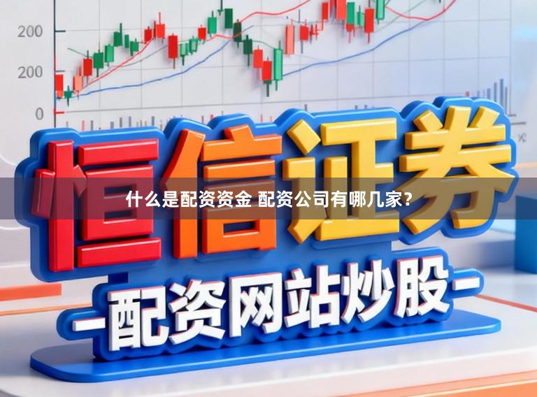 什么是配资资金 配资公司有哪几家？